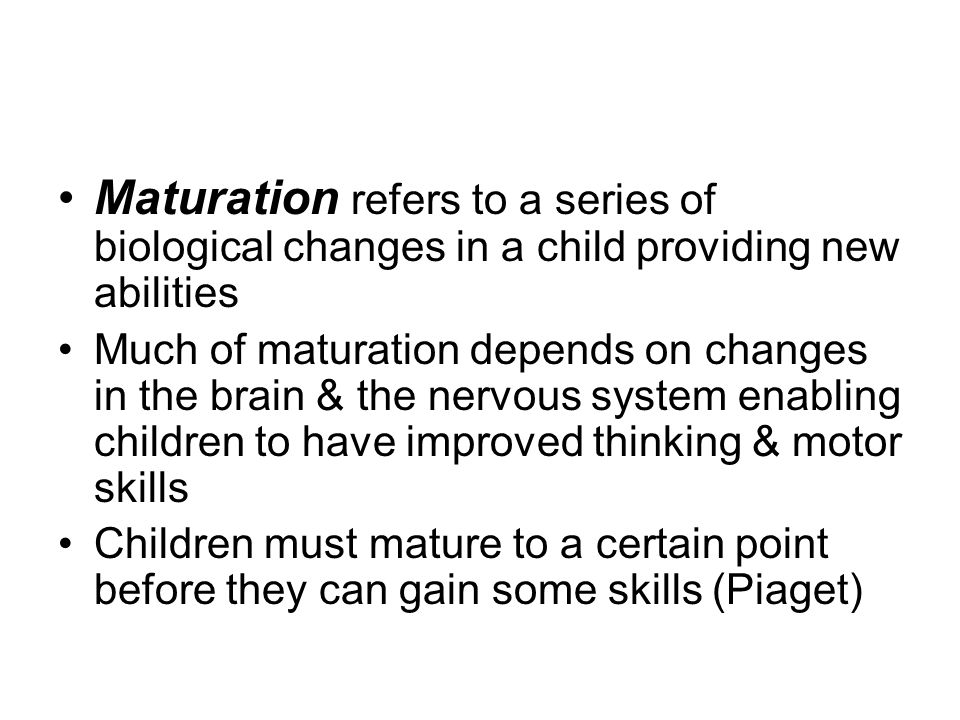 Maturation refers to a series of biological changes in a child providing new abilities