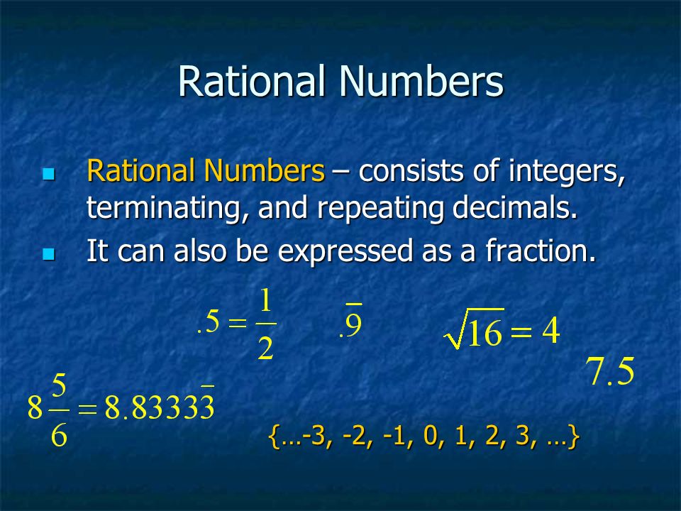 Rational Numbers Rational Numbers – consists of integers, terminating, and repeating decimals. It can also be expressed as a fraction.