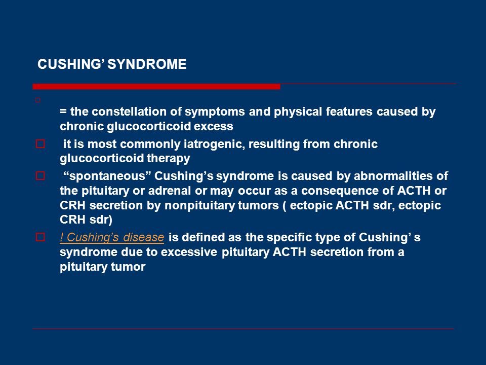 CUSHING’ SYNDROME = the constellation of symptoms and physical features caused by chronic glucocorticoid excess.