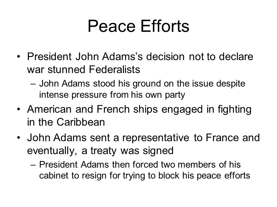 Peace Efforts President John Adams’s decision not to declare war stunned Federalists.