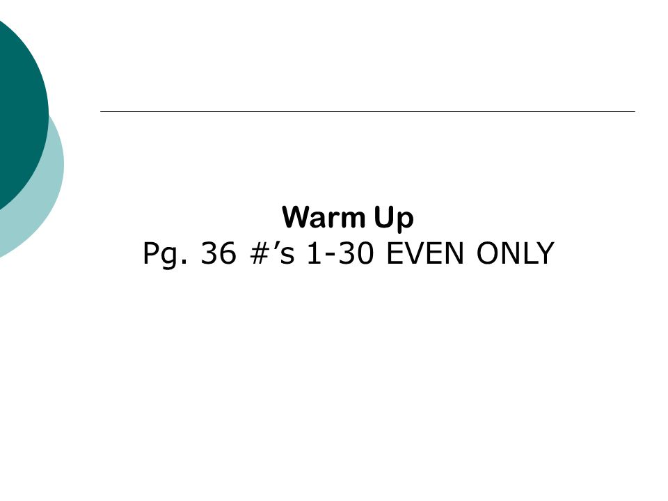 Warm Up Pg. 36 #’s 1-30 EVEN ONLY