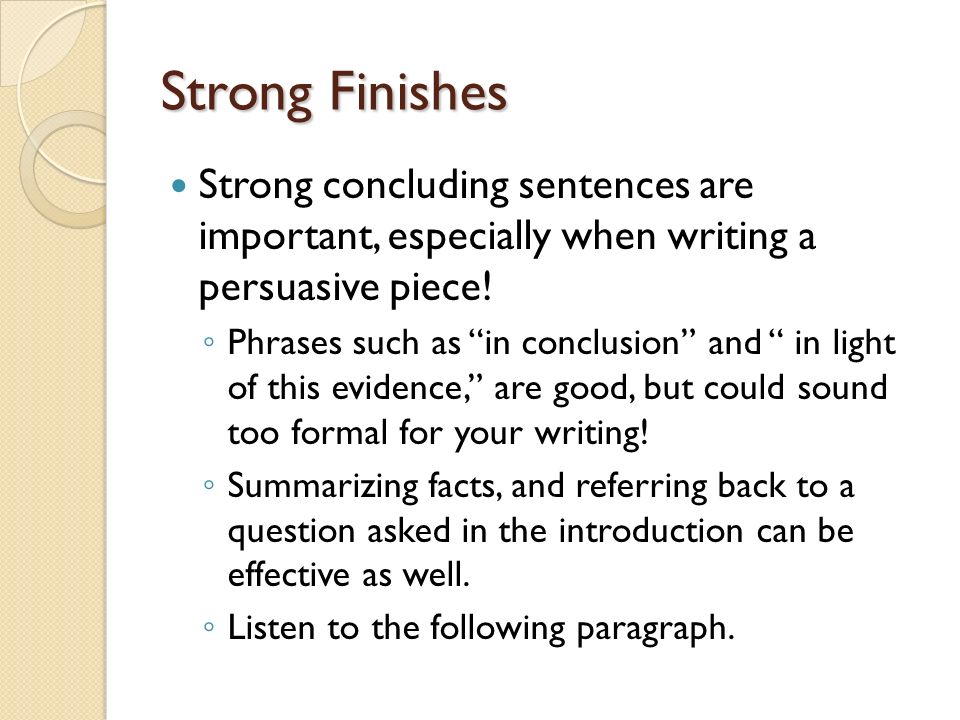 Strong Finishes Strong concluding sentences are important, especially when writing a persuasive piece!