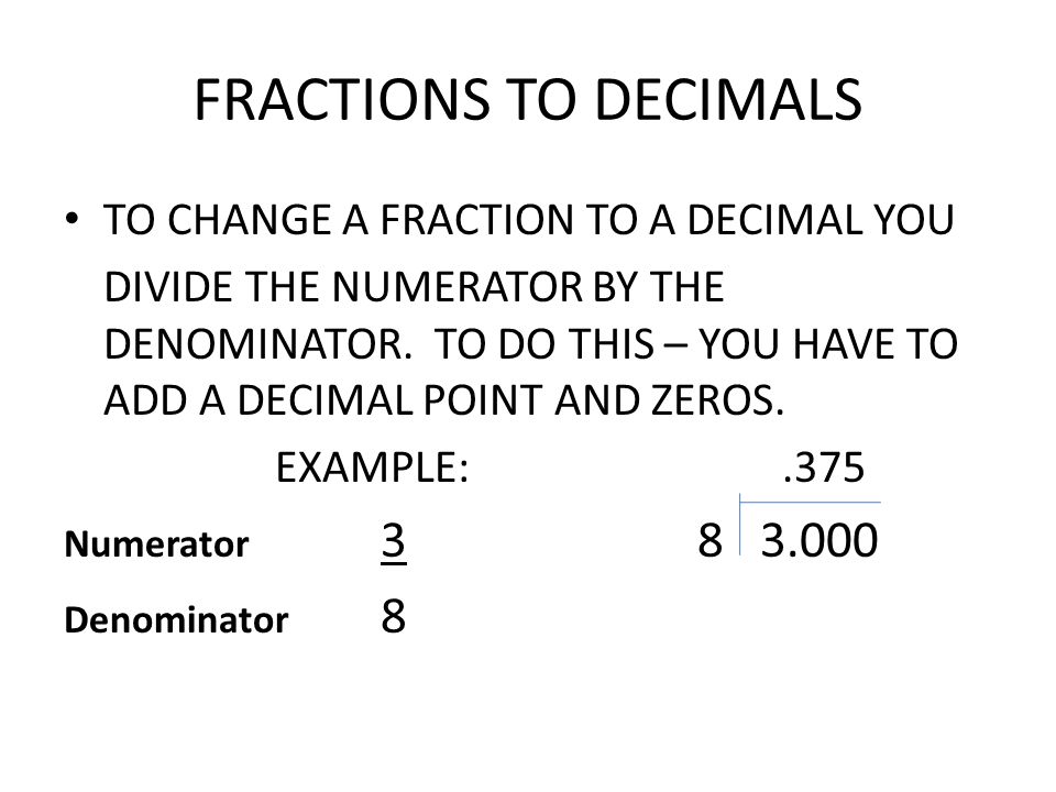 FRACTIONS TO DECIMALS TO CHANGE A FRACTION TO A DECIMAL YOU