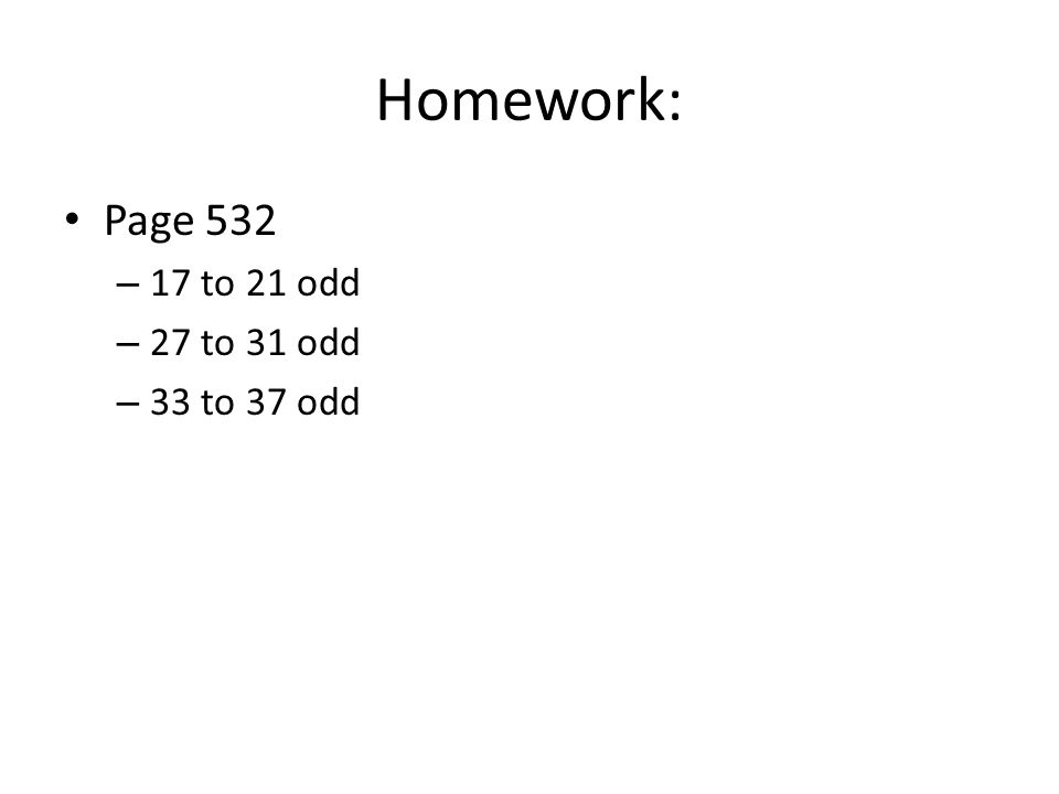Homework: Page to 21 odd 27 to 31 odd 33 to 37 odd
