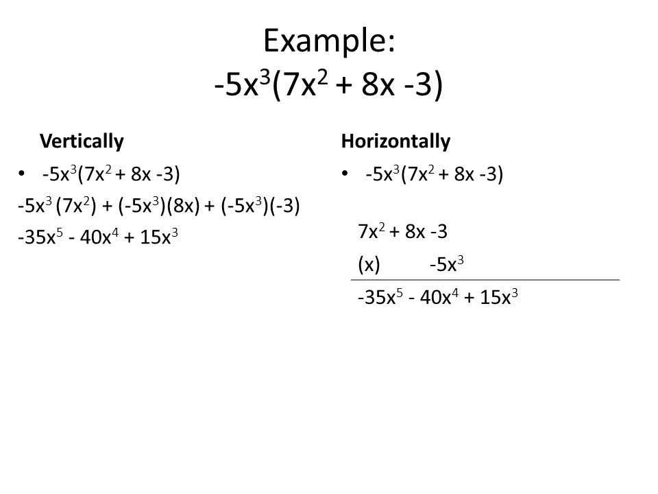 Example: -5x3(7x2 + 8x -3) Vertically Horizontally -5x3(7x2 + 8x -3)