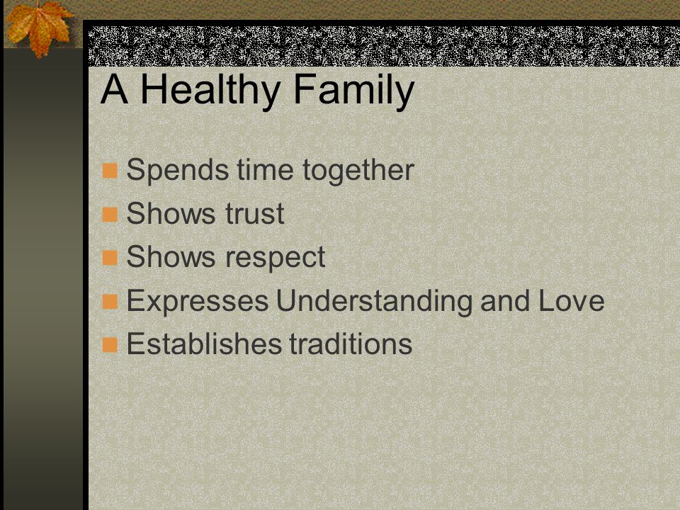 A Healthy Family Spends time together Shows trust Shows respect