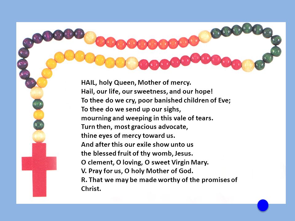 HAIL, holy Queen, Mother of mercy.