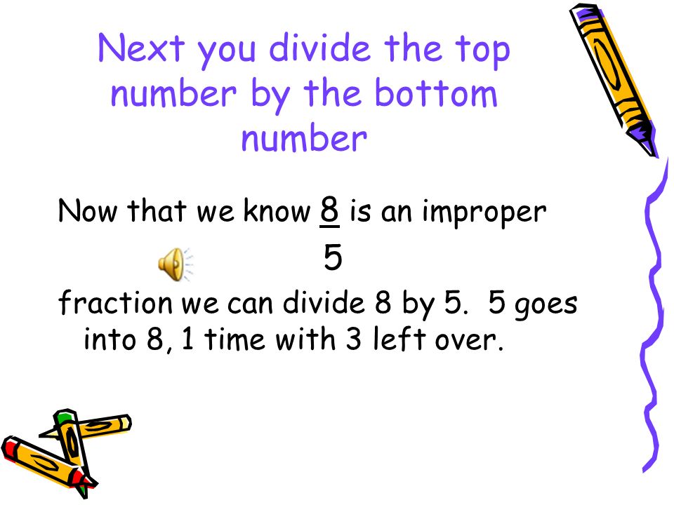 Next you divide the top number by the bottom number