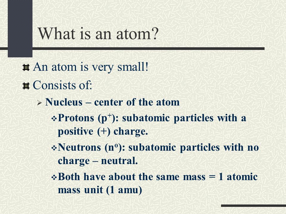 What is an atom An atom is very small! Consists of: