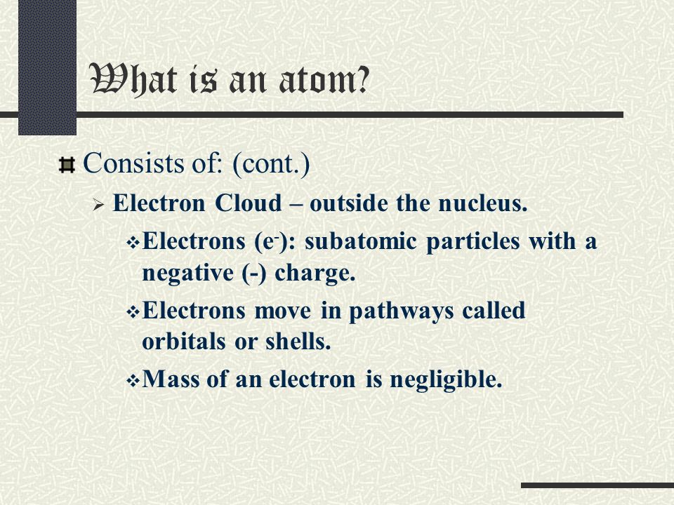 What is an atom Consists of: (cont.)