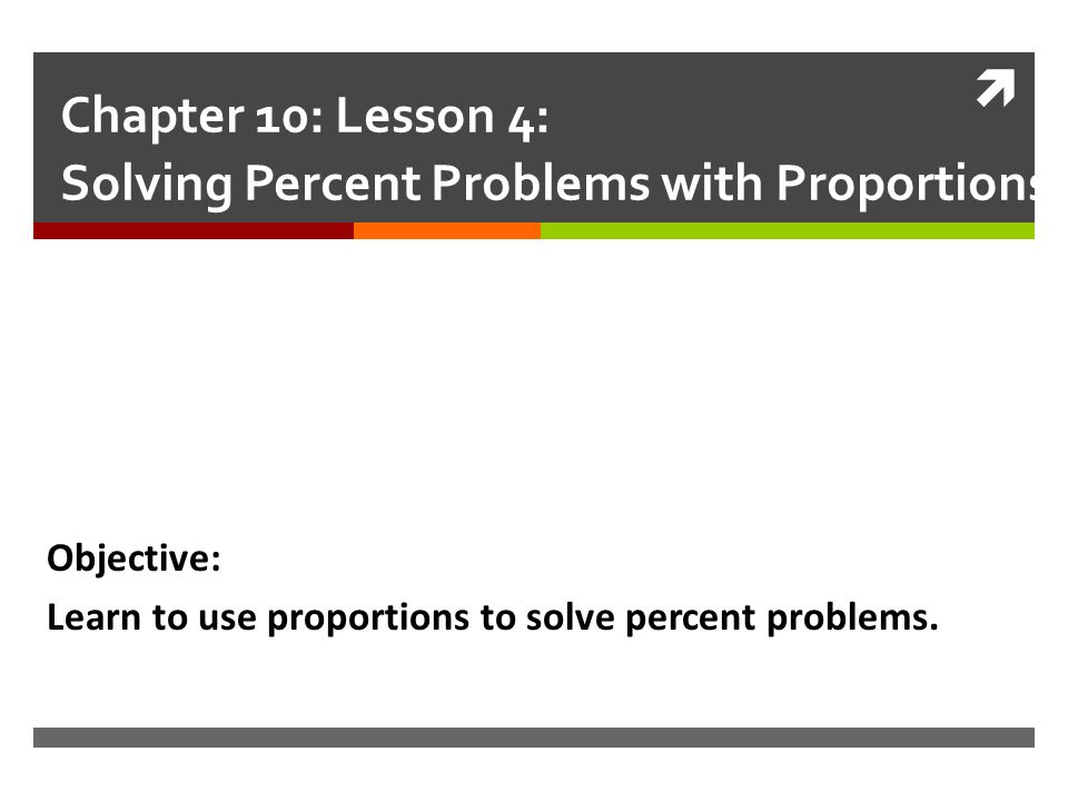 Chapter 10: Lesson 4: Solving Percent Problems with Proportions