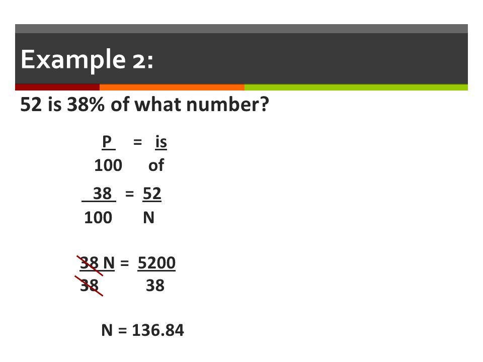 Example 2: P = is 38 = is 38% of what number 100 of 100 N