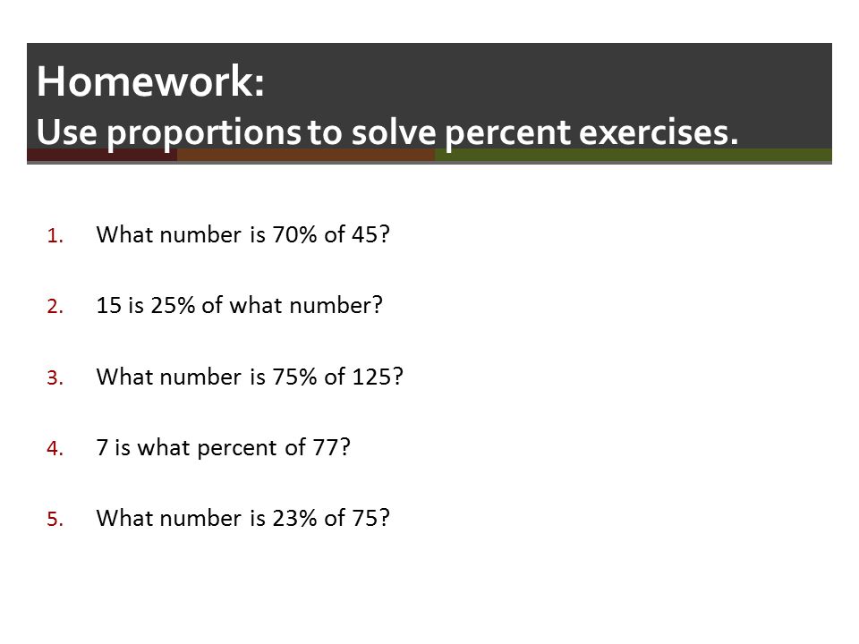 Homework: Use proportions to solve percent exercises.