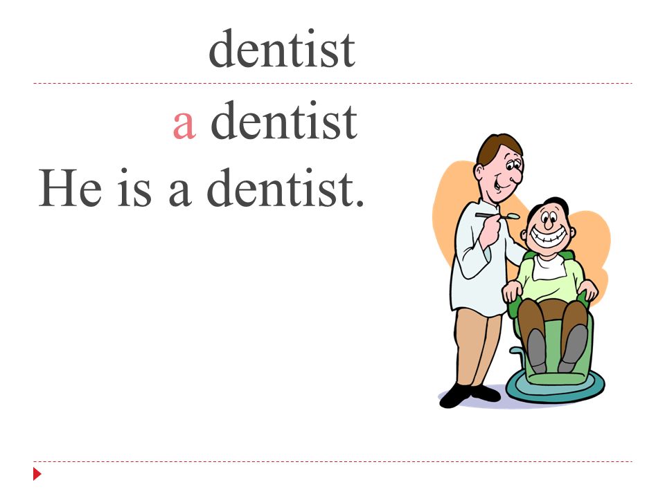 He is a dentist He is a dentist He is a dentist.