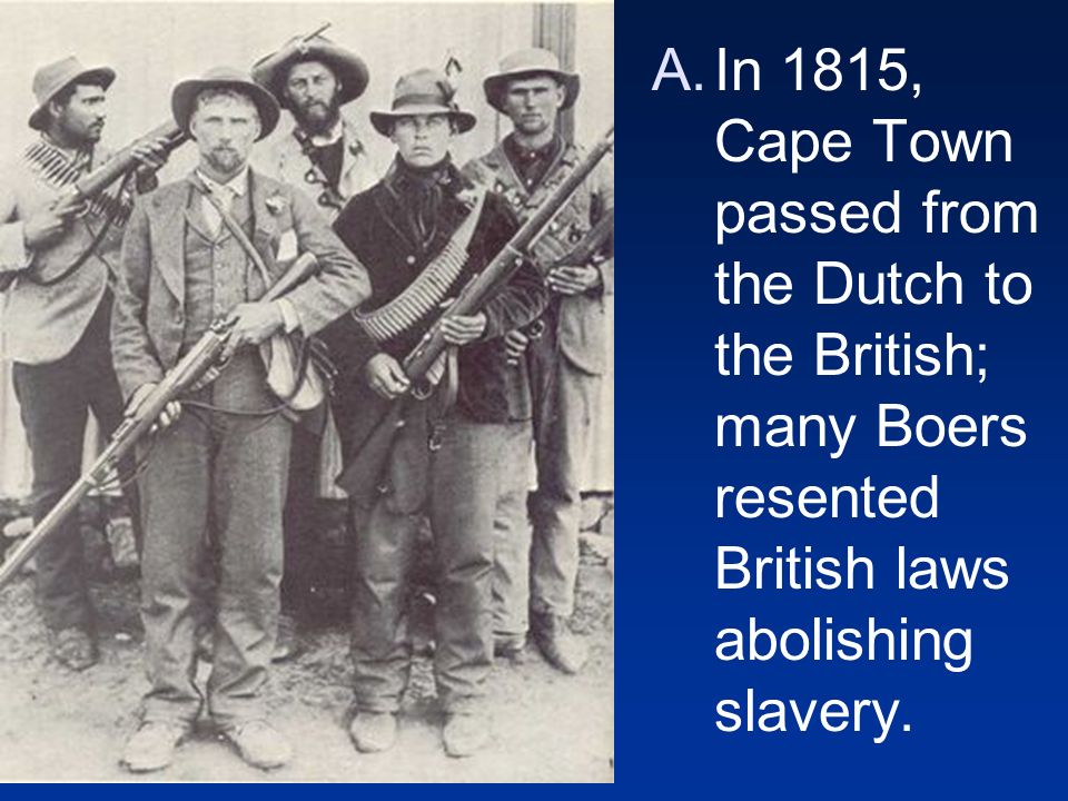 In 1815, Cape Town passed from the Dutch to the British; many Boers resented British laws abolishing slavery.