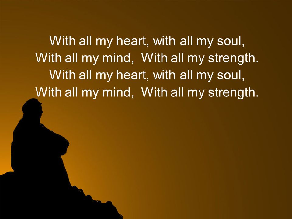 With all my heart, with all my soul,