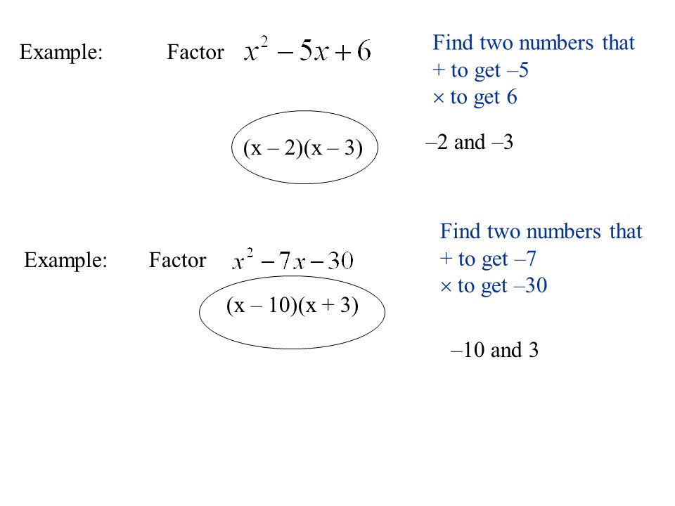Example: Factor Find two numbers that. + to get –5.  to get 6. –2 and –3. (x – 2)(x – 3)