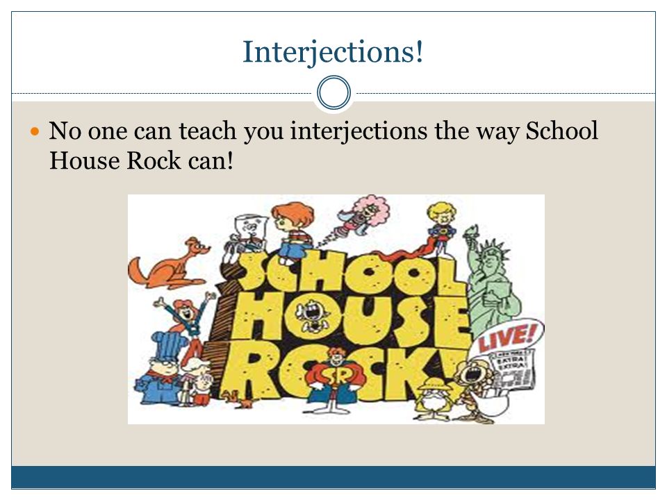 Interjections! No one can teach you interjections the way School House Rock can!