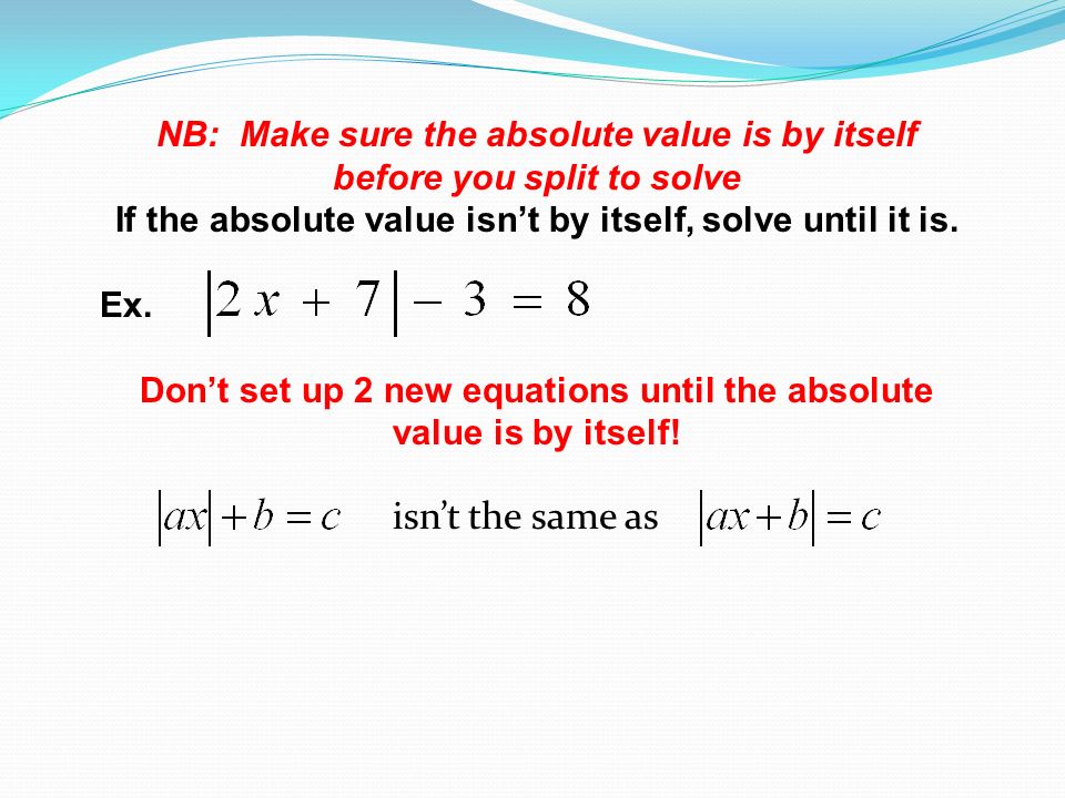 NB: Make sure the absolute value is by itself before you split to solve