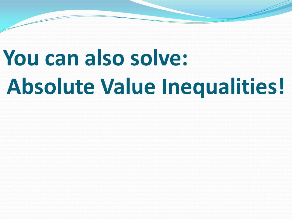 Absolute Value Inequalities!