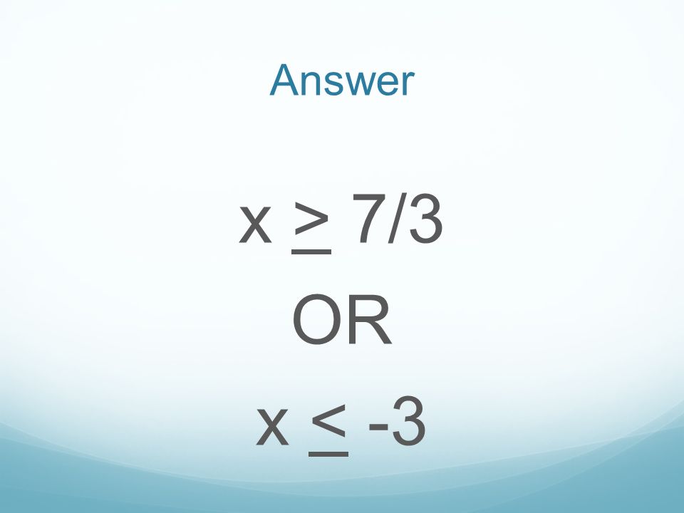 Answer x > 7/3 OR x < -3