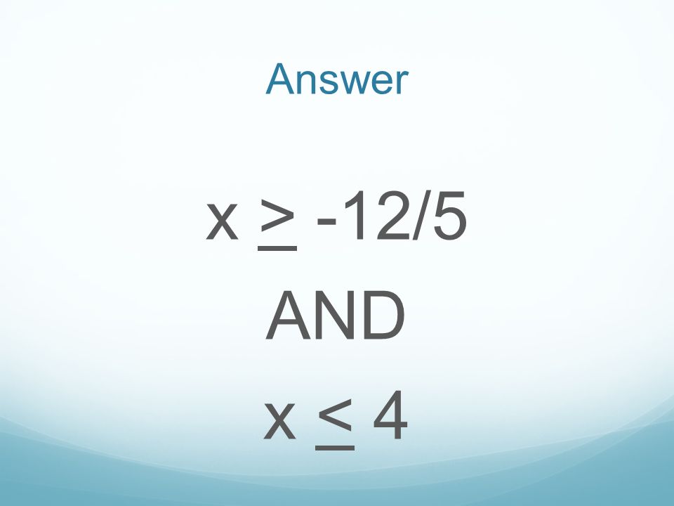 Answer x > -12/5 AND x < 4