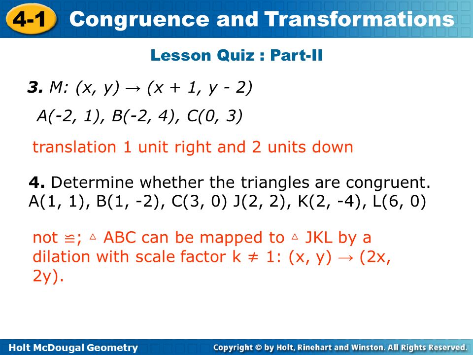 Lesson Quiz : Part-II 3. M: (x, y) → (x + 1, y - 2) A(-2, 1), B(-2, 4), C(0, 3) translation 1 unit right and 2 units down.