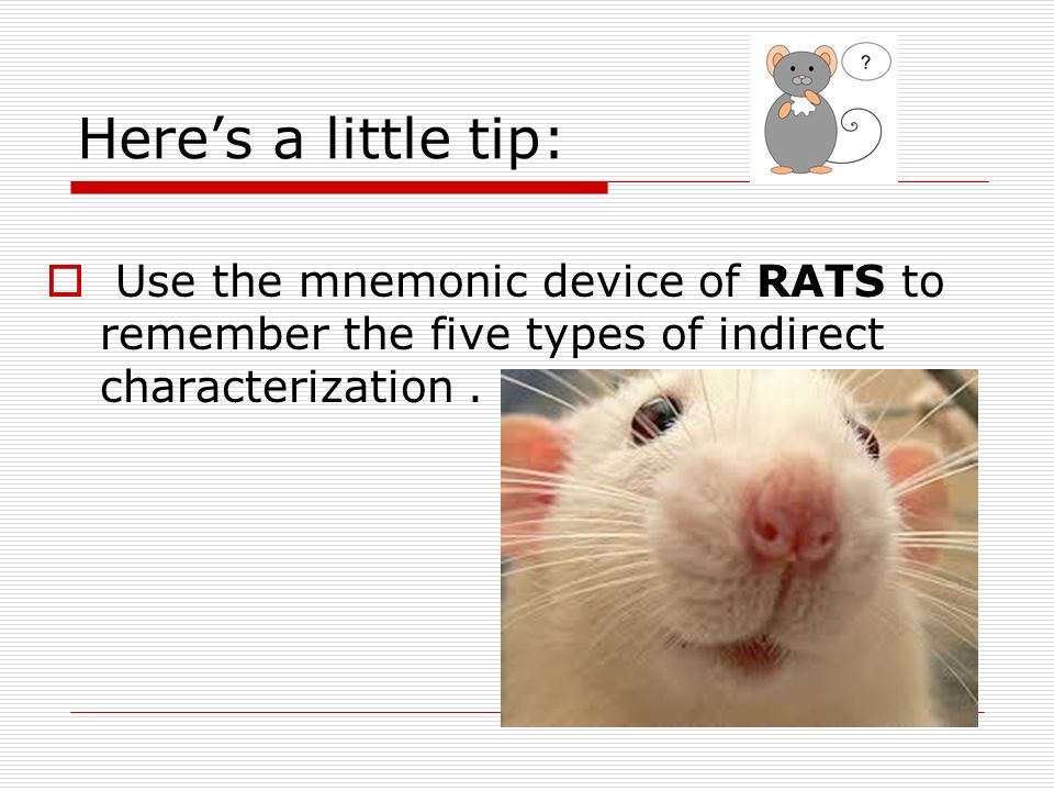Here’s a little tip: Use the mnemonic device of RATS to remember the five types of indirect characterization .