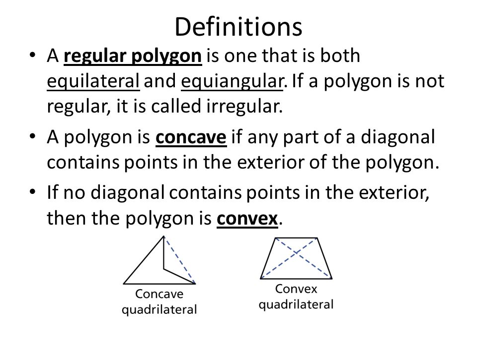Definitions A regular polygon is one that is both equilateral and equiangular. If a polygon is not regular, it is called irregular.