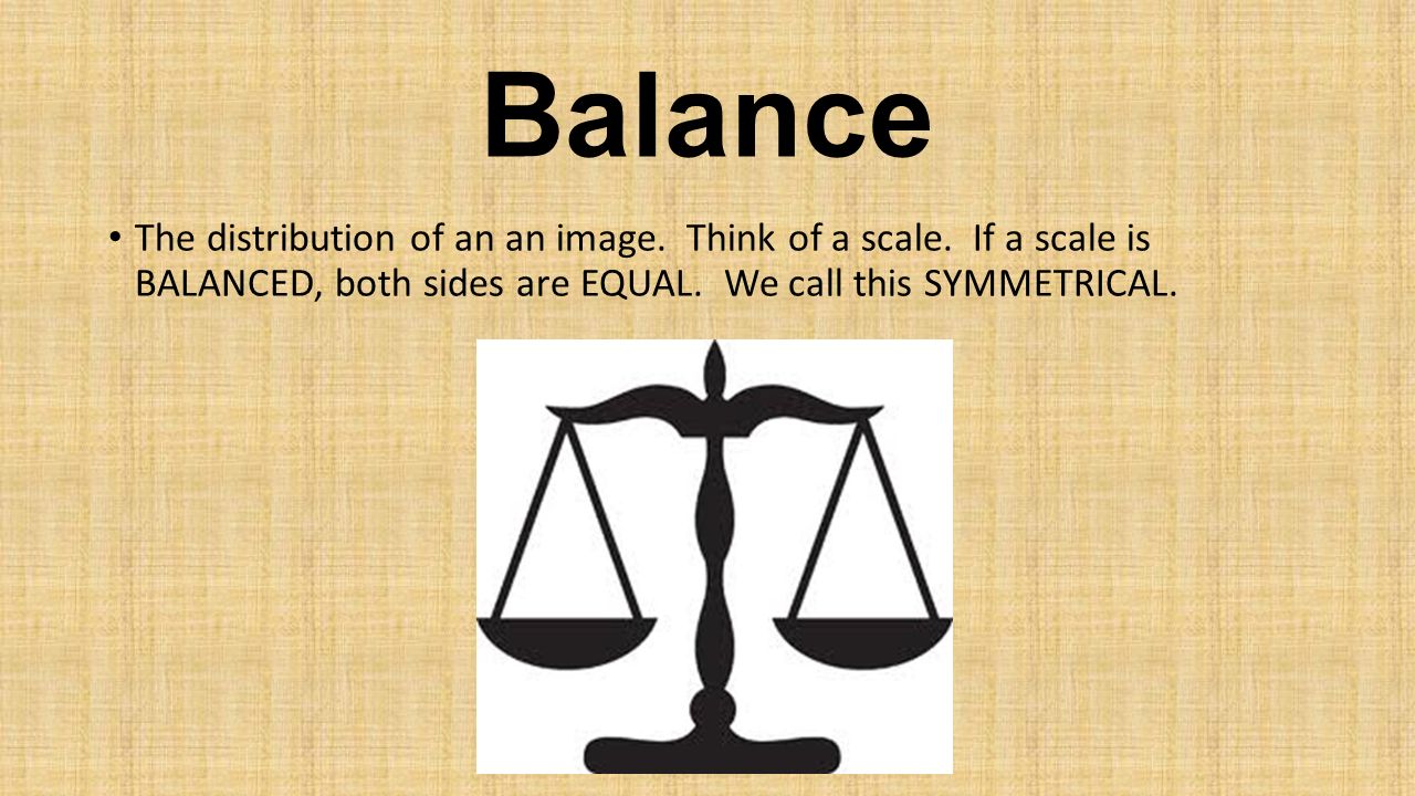 Balance The distribution of an an image. Think of a scale.