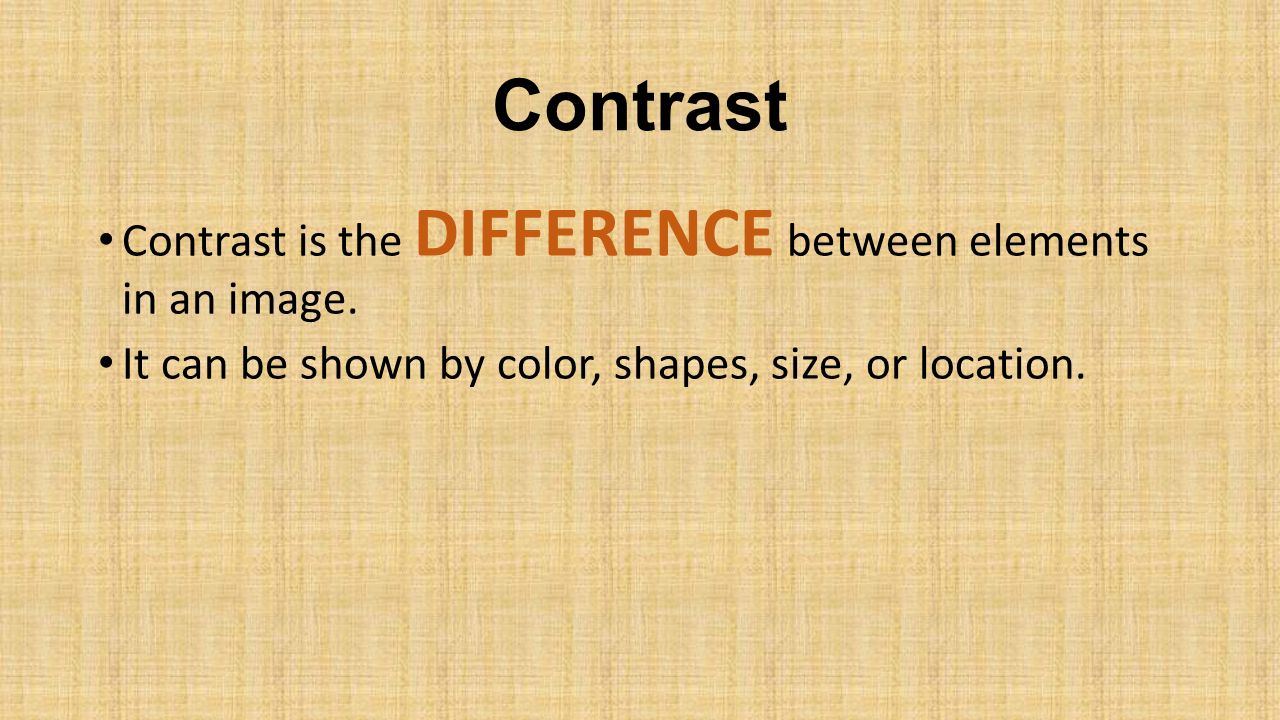 Contrast Contrast is the DIFFERENCE between elements in an image.