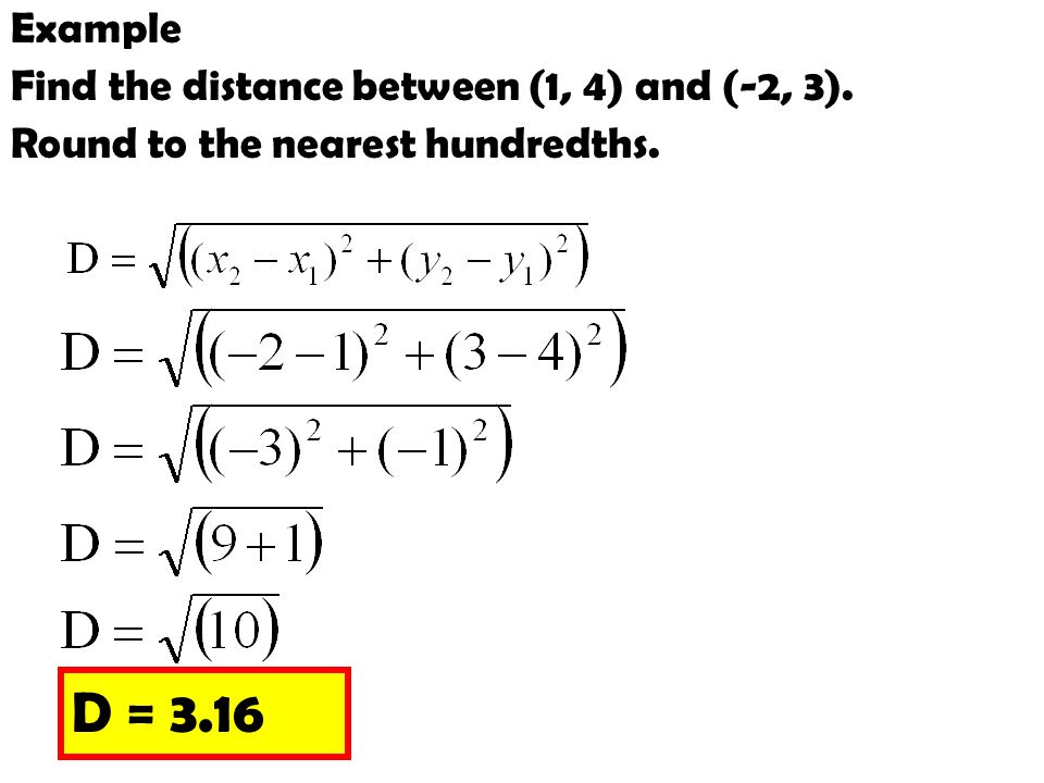 D = 3.16 Example Find the distance between (1, 4) and (-2, 3).