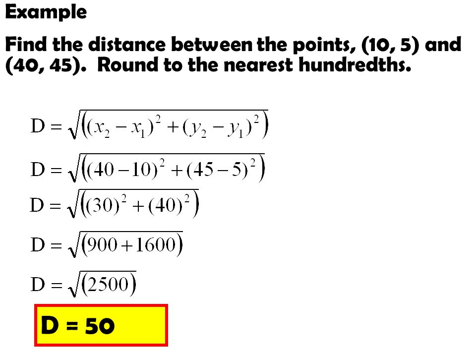 Example Find the distance between the points, (10, 5) and (40, 45). Round to the nearest hundredths.