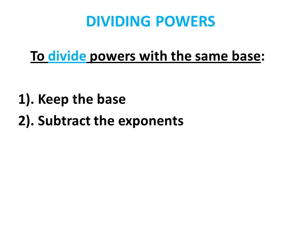 DIVIDING POWERS 1). Keep the base 2). Subtract the exponents