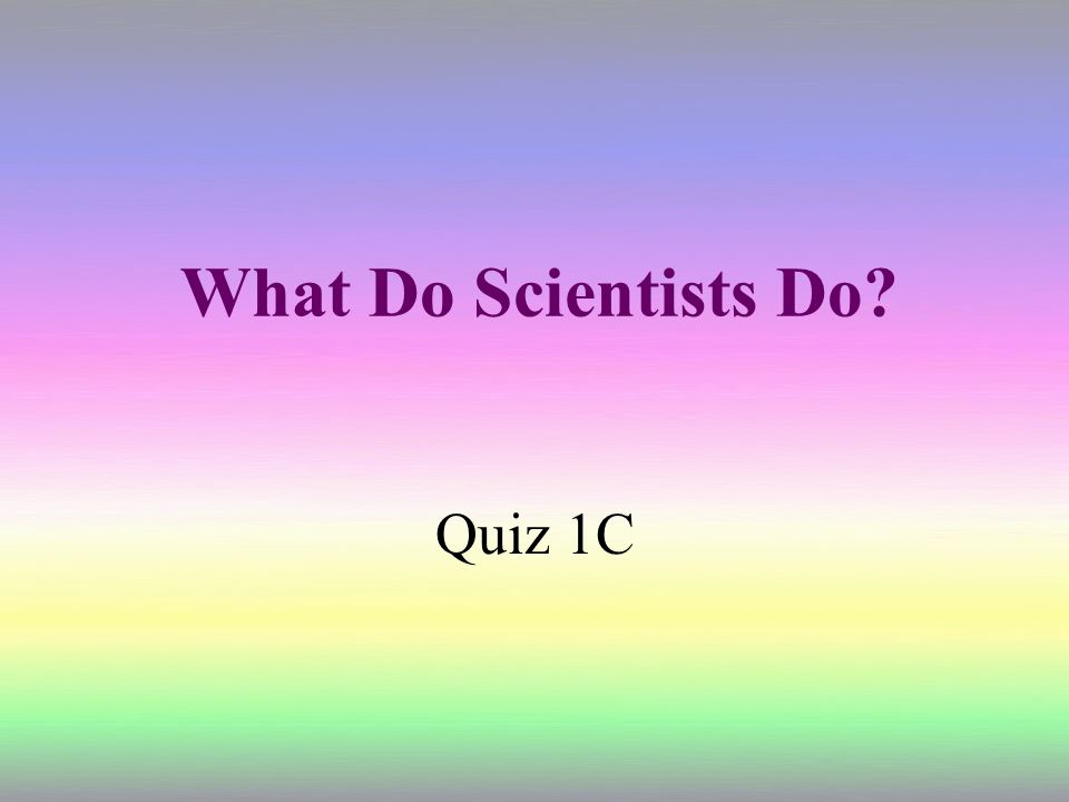 What Do Scientists Do Quiz 1C