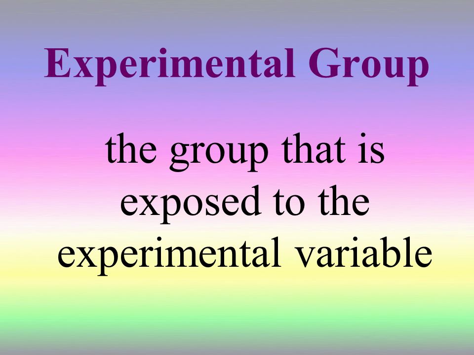 the group that is exposed to the experimental variable