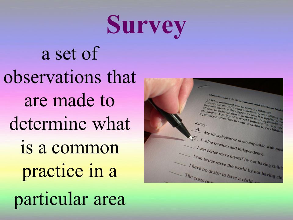 Survey a set of observations that are made to determine what is a common practice in a particular area.