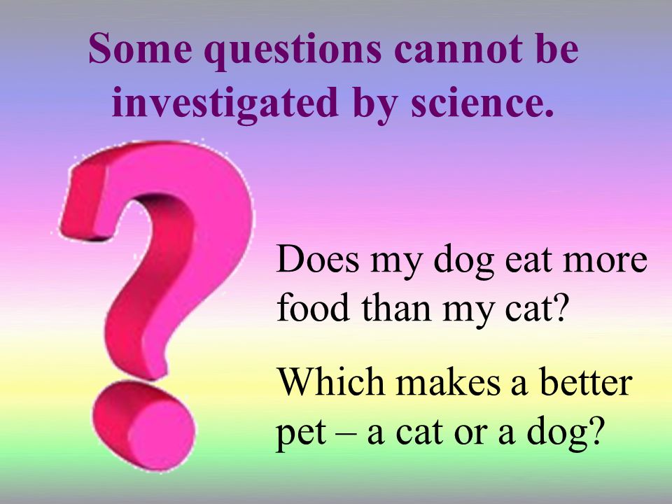 Some questions cannot be investigated by science.