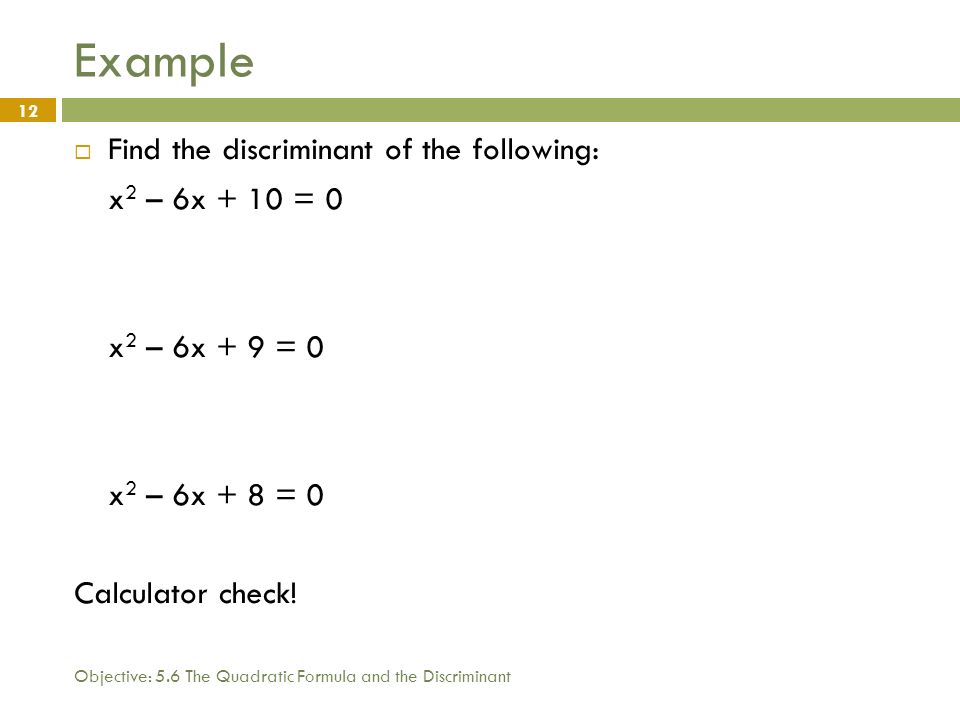 Example Find the discriminant of the following: x2 – 6x + 10 = 0
