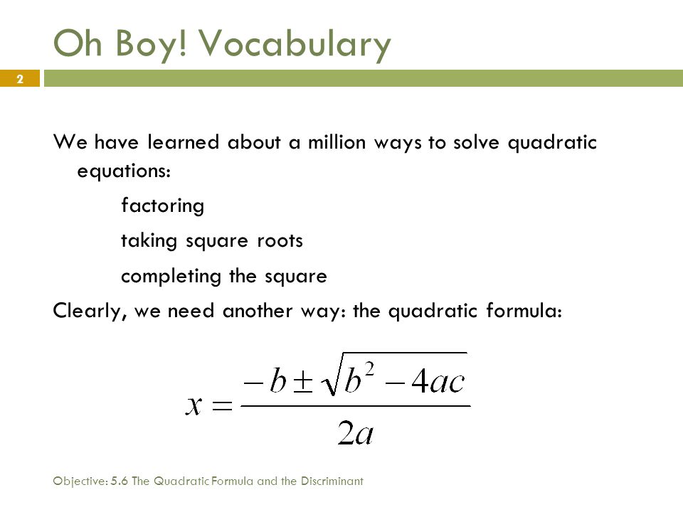 Oh Boy! Vocabulary We have learned about a million ways to solve quadratic equations: factoring. taking square roots.