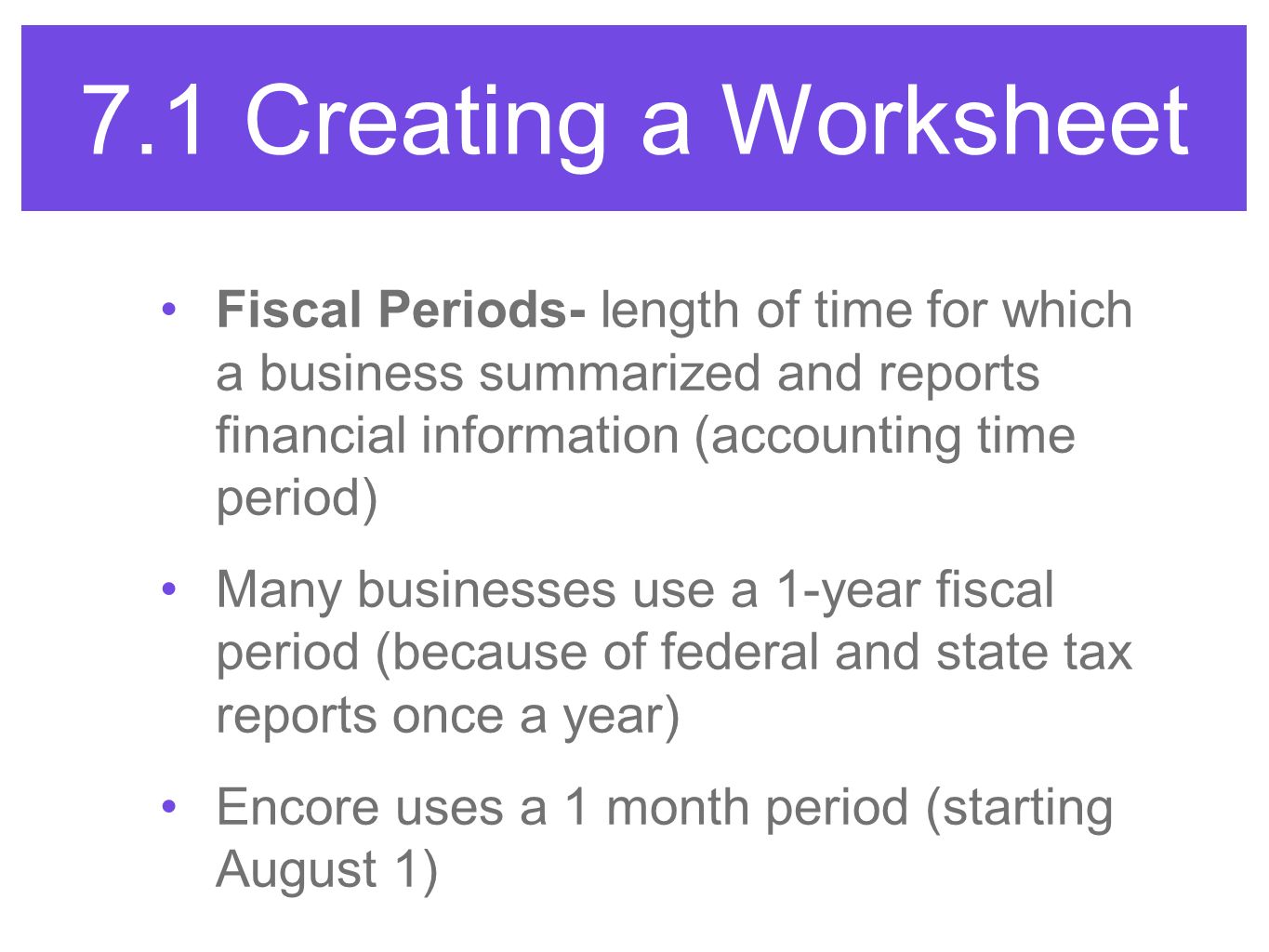 7.1 Creating a Worksheet Fiscal Periods- length of time for which a business summarized and reports financial information (accounting time period)