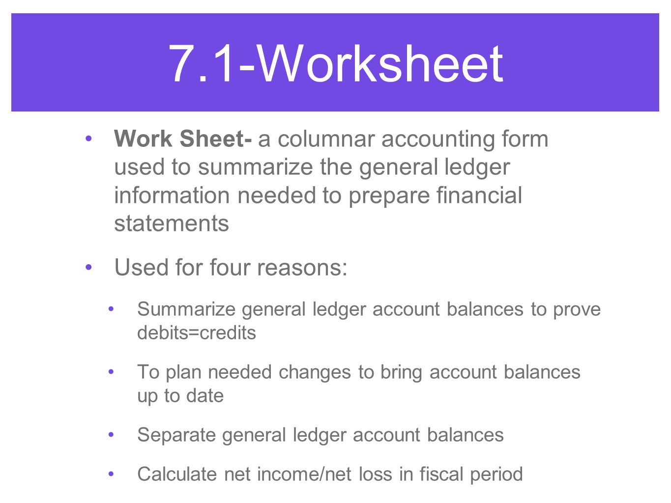 7.1-Worksheet Work Sheet- a columnar accounting form used to summarize the general ledger information needed to prepare financial statements.