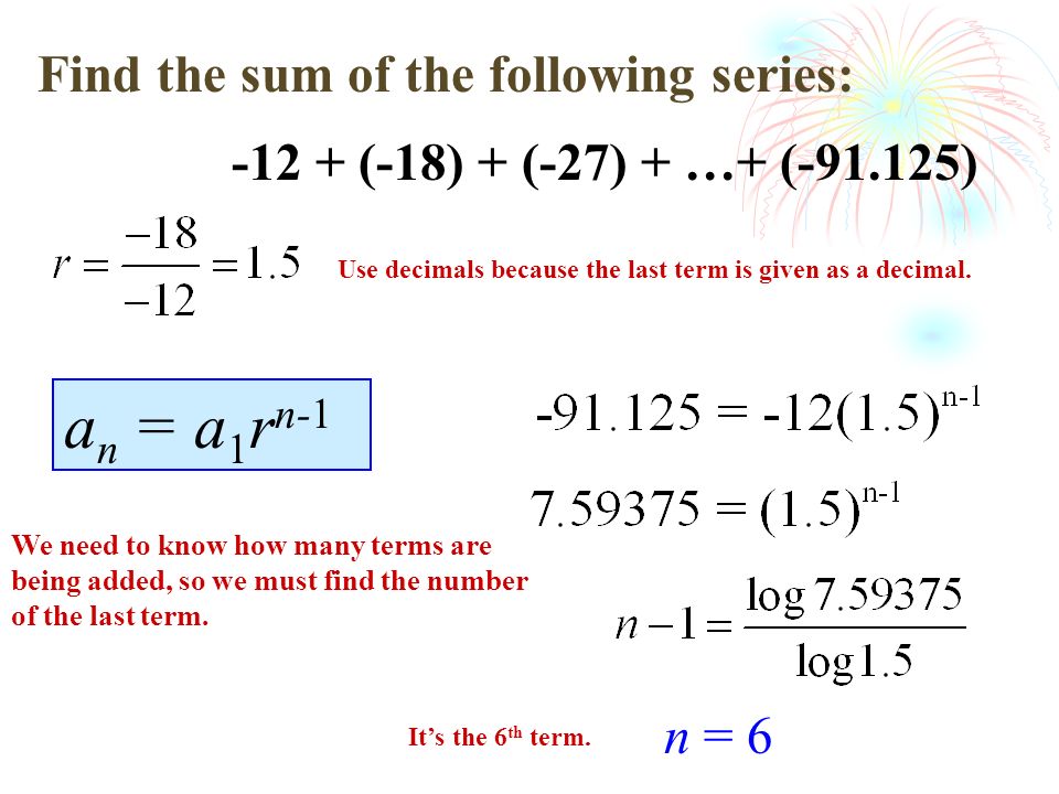 an = a1rn-1 Find the sum of the following series: