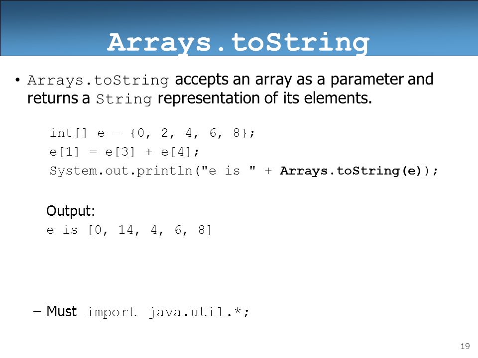 Arrays.toString Arrays.toString accepts an array as a parameter and returns a String representation of its elements.
