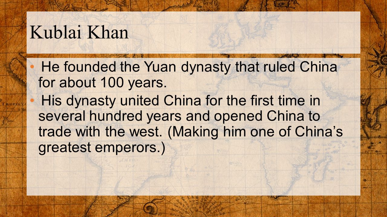Kublai Khan He founded the Yuan dynasty that ruled China for about 100 years.