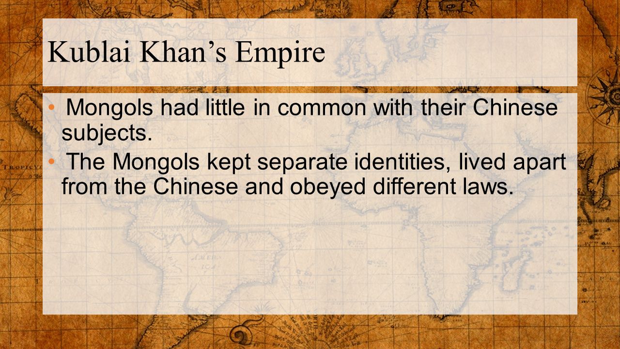 Kublai Khan’s Empire Mongols had little in common with their Chinese subjects.