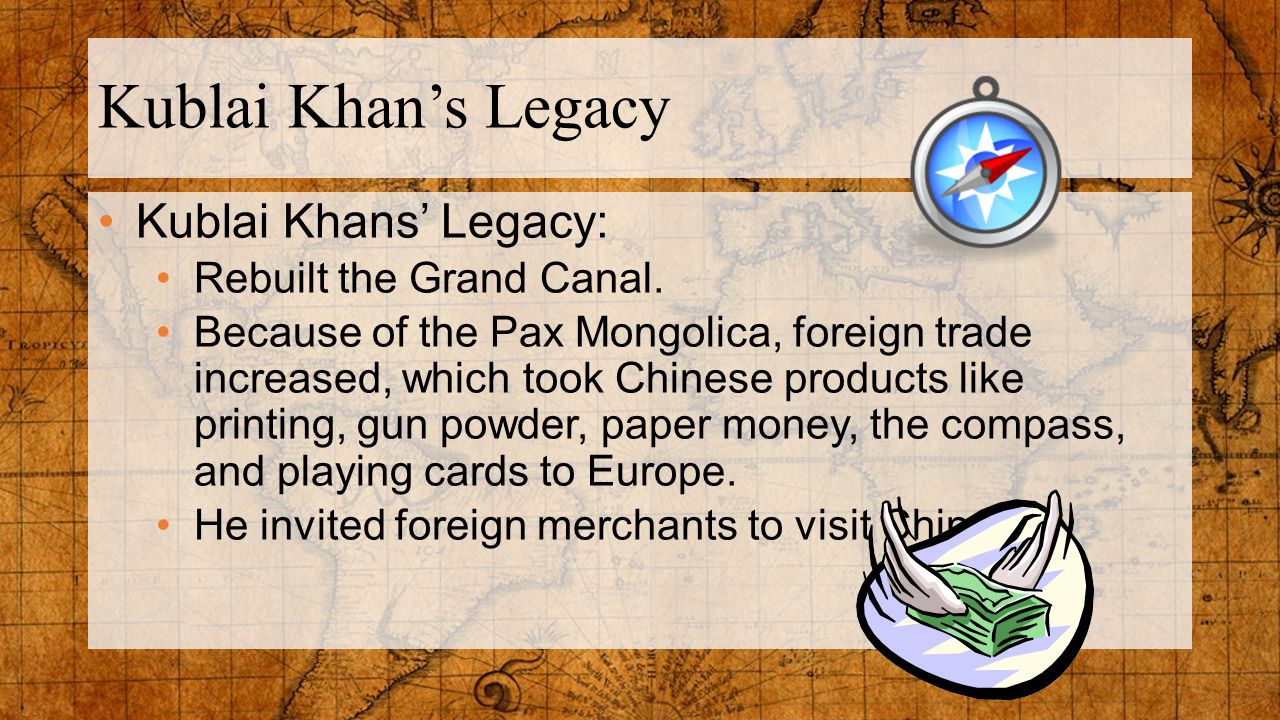 Kublai Khan’s Legacy Kublai Khans’ Legacy: Rebuilt the Grand Canal.