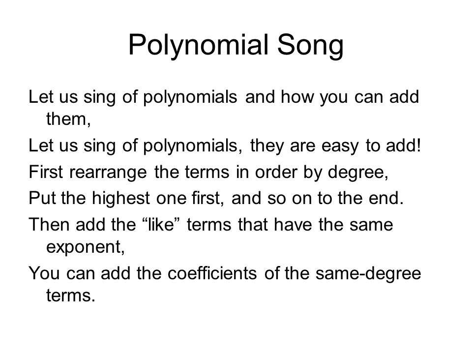 Polynomial Song Let us sing of polynomials and how you can add them,