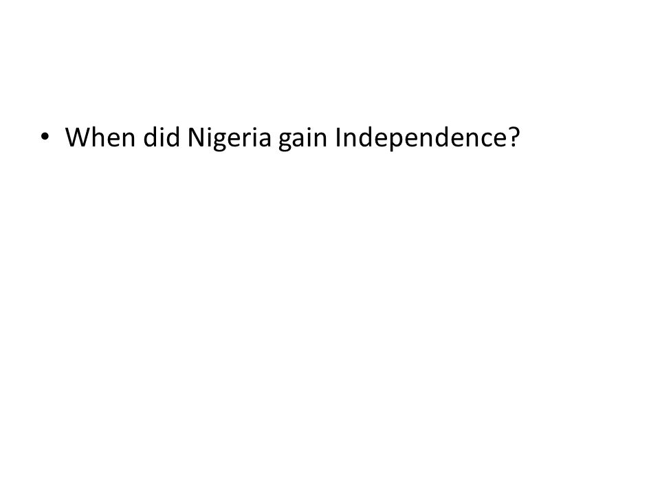 When did Nigeria gain Independence