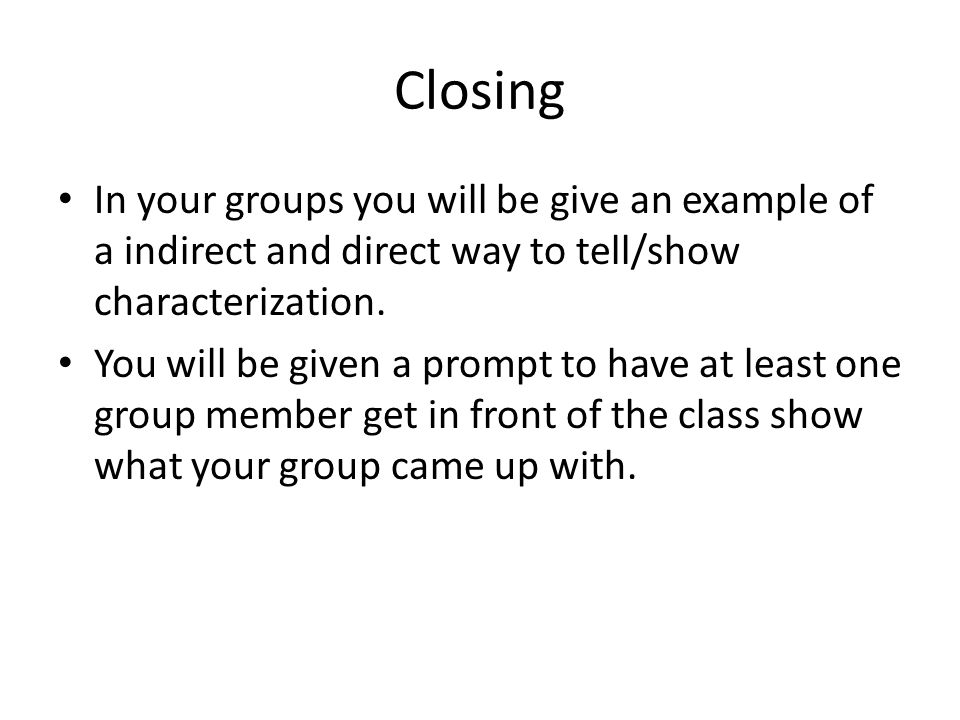 Closing In your groups you will be give an example of a indirect and direct way to tell/show characterization.